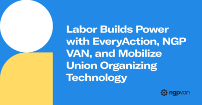 Labor Builds Power with NGP VAN and Mobilize Union Organizing Technology