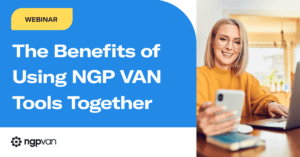 The title in white text reads "The Benefits of Using NGP VAN Tools Together" on a blue background on the left side of the graphic. There is a black NGP VAN logo in the bottom left corner and a yellow box with black text that reads "WEBINAR" in the top left corner of the graphic. On the right side of the graphic, someone is looking and smiling at their phone while sitting in front of a computer in a home.
