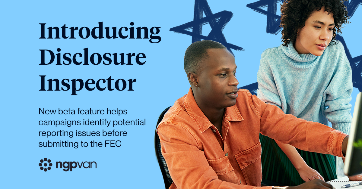 A graphic that reads "Introducing Disclosure Inspector" and "New beta feature helps campaigns identify potential reporting issues before submitting to the FEC" in navy text on a light blue background with a black NGP VAN logo underneath with a picture of two people looking at a computer on the right.